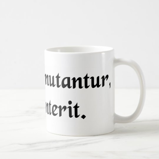 Everything changes, nothing perishes. coffee mug