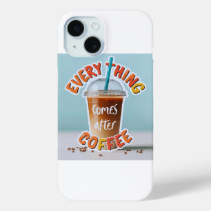 Everything Comes After Coffee iPhone 15 Case