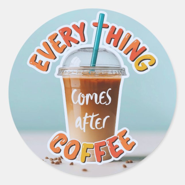 Everything Comes After Coffee Classic Round Sticker (Front)