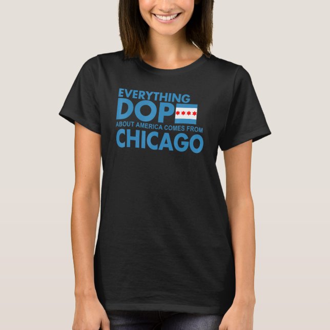 Everything Dop About America Comes From Chicago T-Shirt (Front)