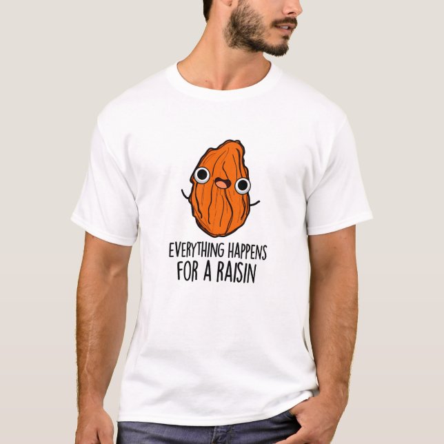 Everything Happens For A Raisin Funny Food Pun  T-Shirt (Front)