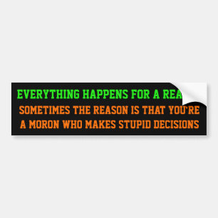Everything Happens for a Reason... Bumper Sticker