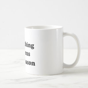 Everything Happens for a Reason Coffee Mug