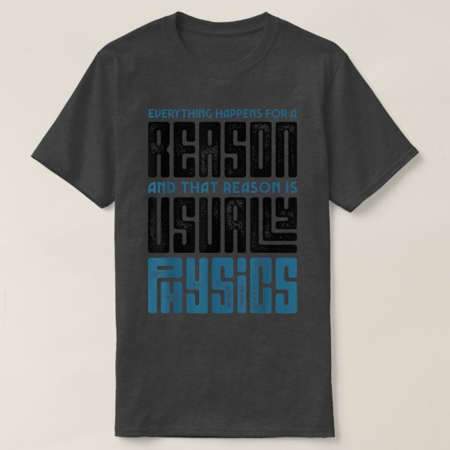 Everything Happens For A Reason Physics Science Fu T-Shirt (Design Front)