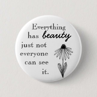 Everything has beauty just not everyone can see i. 6 cm round badge