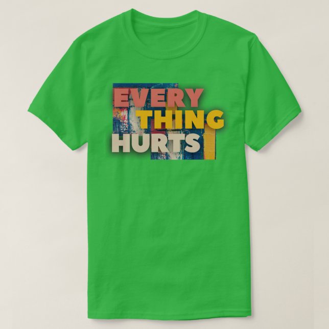 Everything hurts1 T-Shirt (Design Front)