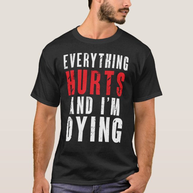 Everything hurts and I’m dying T-Shirt (Front)