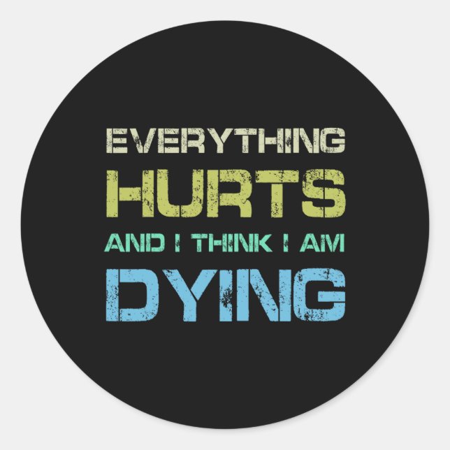 Everything Hurts And I Think I'm Dying Funny Gym T Classic Round Sticker (Front)