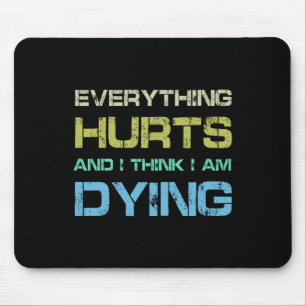 Everything Hurts And I Think I'm Dying Funny Gym T Mouse Mat