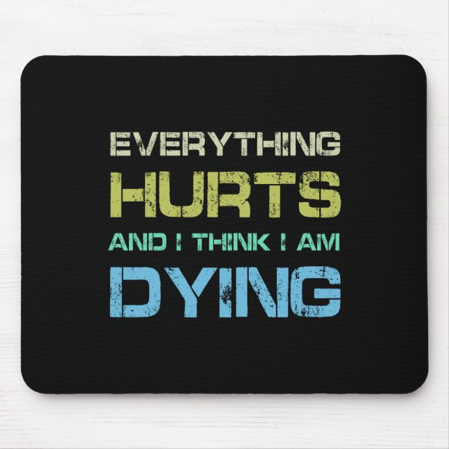 Everything Hurts And I Think I'm Dying Funny Gym T Mouse Mat (Front)