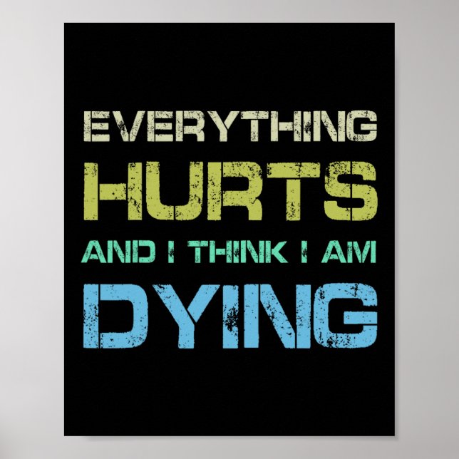 Everything Hurts And I Think I'm Dying Funny Gym T Poster (Front)