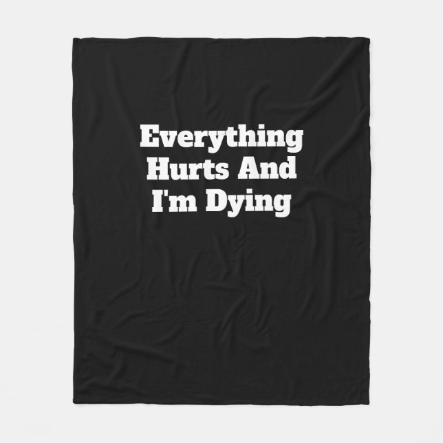 Everything Hurts And I'm Dying Fleece Blanket (Front)