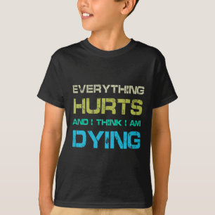 Everything Hurts And Im Dying Funny Gym Skeleton H T-Shirt