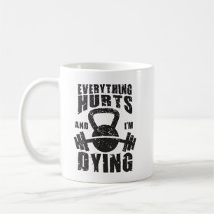 Everything Hurts And I'm Dying - Funny Gym Workout Coffee Mug