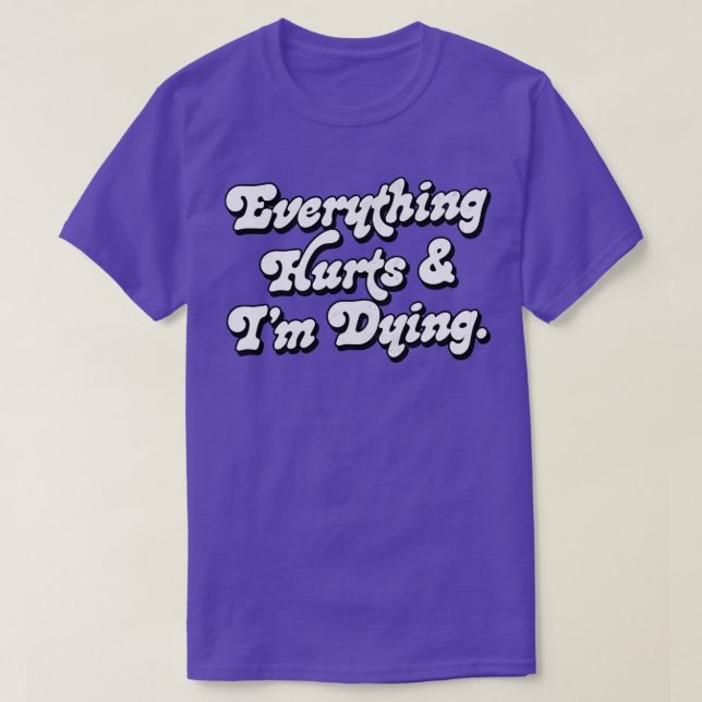 Everything Hurts And Im Dying T-Shirt (Design Front)