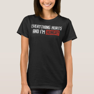 Everything Hurts And I'm Hungry - Funny Gym Enthus T-Shirt