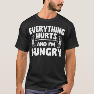 Everything Hurts And I'M Hungry - Workout Gym Weig T-Shirt