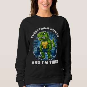 Everything Hurts And I'm Tired Dinosaur Weightlift Sweatshirt