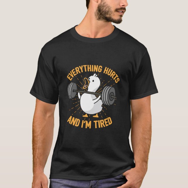Everything Hurts And I'm Tired Duck T-Shirt (Front)