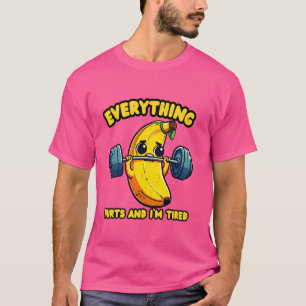 Everything Hurts And I'm Tired Funny banana T-Shirt