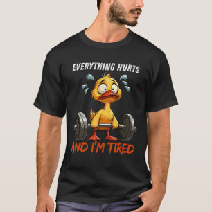 Everything Hurts And I'm Tired Funny Duck Gym Fitn T-Shirt