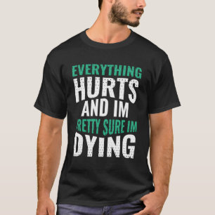 Everything Hurts And Sure I'M Dying Fitness Workou T-Shirt
