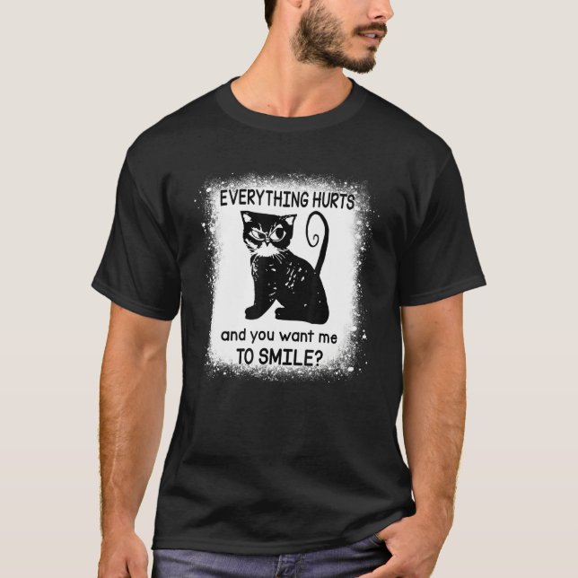 Everything Hurts And You Want Me To Smile  Black C T-Shirt (Front)