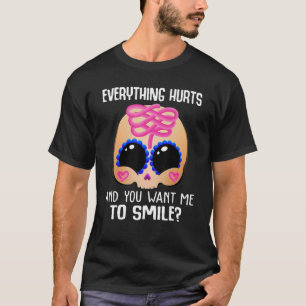 Everything Hurts And You Want Me To Smile Cute Sku T-Shirt