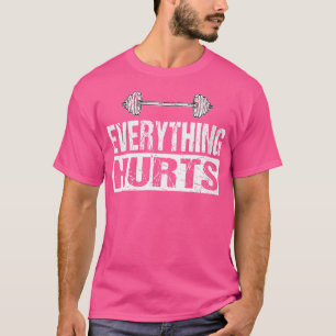 Everything Hurts - Funny Barbell Workout Joke T-Shirt