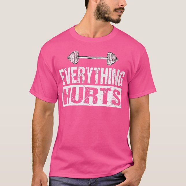 Everything Hurts - Funny Barbell Workout Joke T-Shirt (Front)