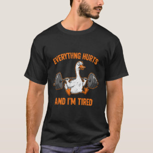 Everything Hurts Funny Workout Gym Goose Weightlif T-Shirt