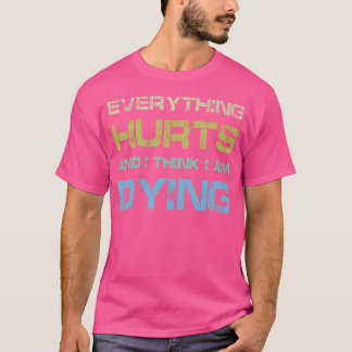 Everything Hurts  I Think I'M Dying Funny Gym Tee