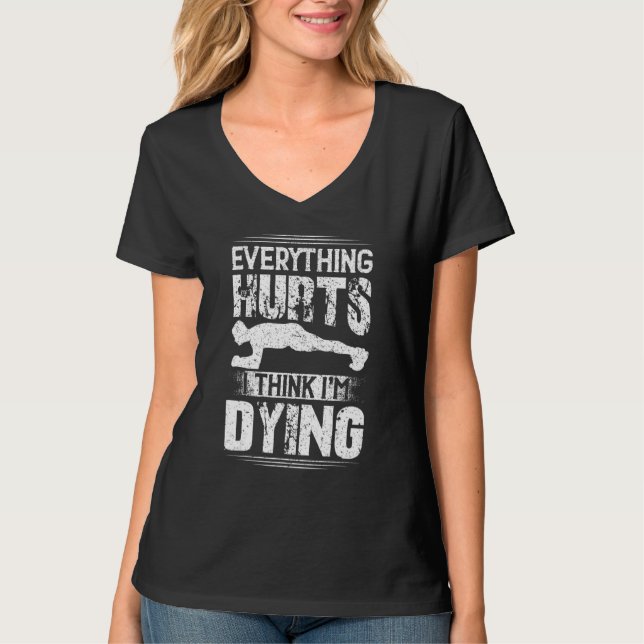 Everything Hurts I Think I'm Dying Workou Gym T-Shirt (Front)