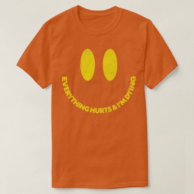 Everything Hurts Im Dying Quote Design T-Shirt (Design Front)