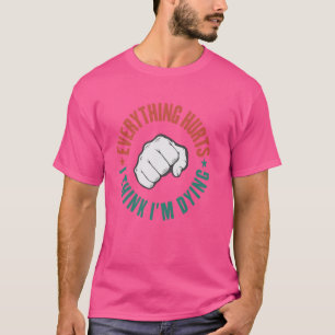 Everything Hurts & I'm Dying Workout Exercise Fitn T-Shirt