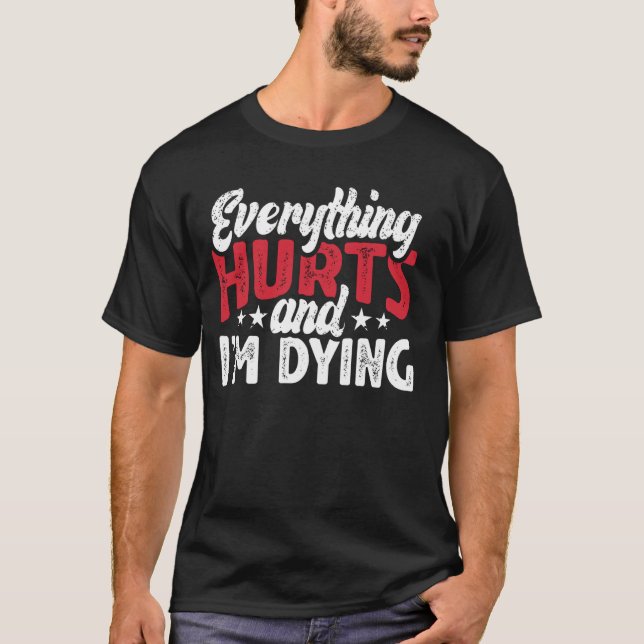 Everything Hurts & I'm Dying Workout Exercise Fitn T-Shirt (Front)