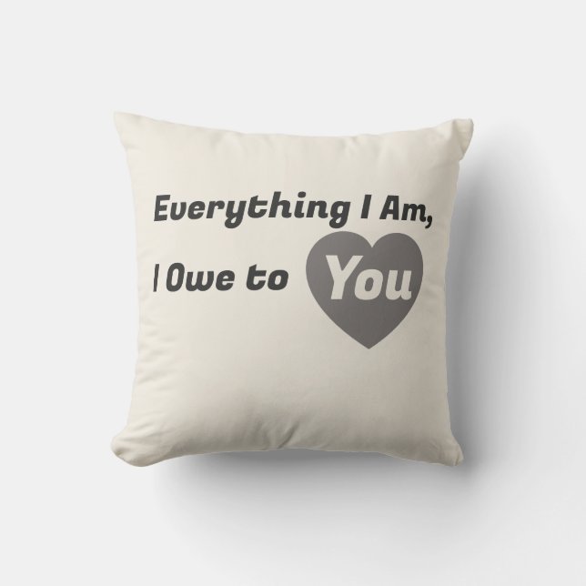 Everything I Am, I Owe to You – Mother’s Day Cushion (Front)