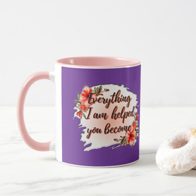 Everything I Am – Mother Love Quote Design Mug (With Donut)