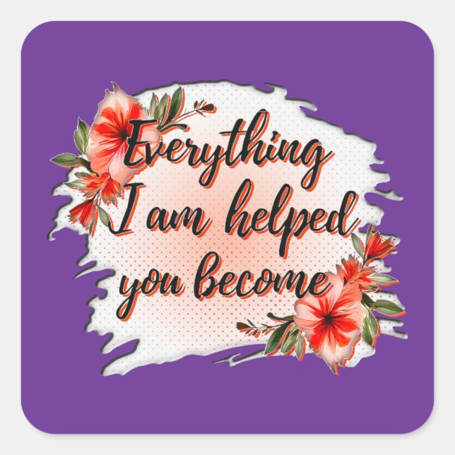 Everything I Am – Mother Love Quote Design Square Sticker (Front)