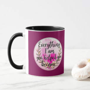 Everything I Am You Helped Me Become – Floral Quot Mug