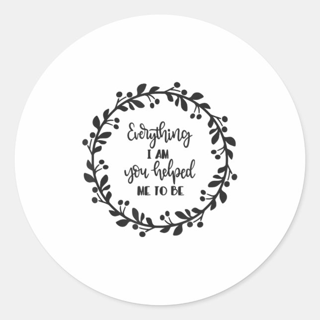 Everything I Am You Helped Me To Be Quote Motivati Classic Round Sticker (Front)