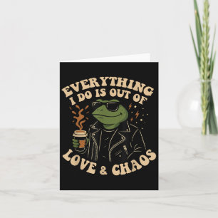 Everything I Do Is Out Of Love And Chaos Funny Fro Card