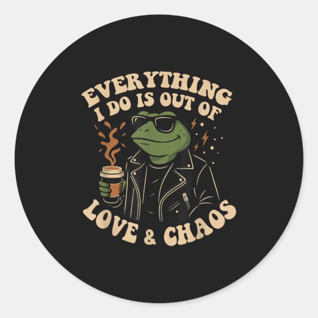 Everything I Do Is Out Of Love And Chaos Funny Fro Classic Round Sticker (Front)