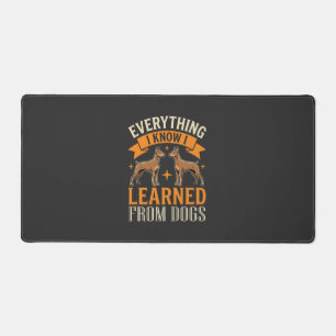 Everything I Know I Learned From Dogs Desk Mat