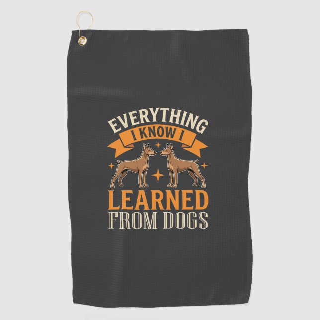 Everything I Know I Learned From Dogs Golf Towel (Front)