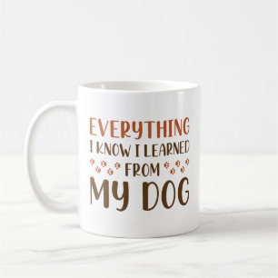 Everything I Know I Learned From My Dog Coffee Mug