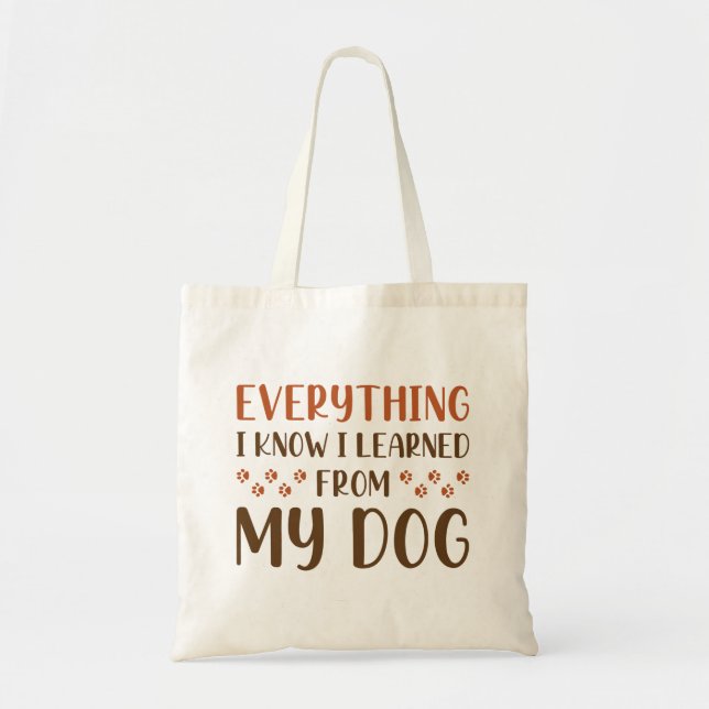 Everything I Know I Learned From My Dog Tote Bag (Front)