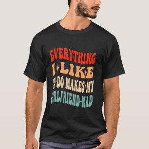 Everything I Like Makes My Girlfriend Mad Valentin T-Shirt