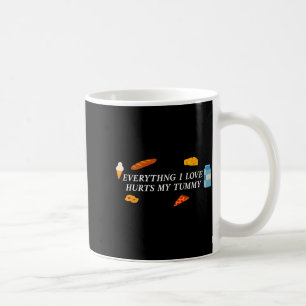 Everything I Love Hurts My Tummy Funny Food Lover Coffee Mug