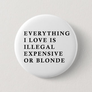 Everything I Love Is Illegal Expensive Or Blonde F 6 Cm Round Badge